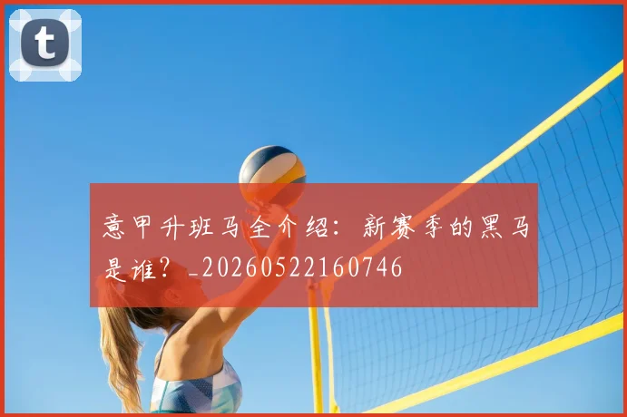 意甲升班马全介绍：新赛季的黑马是谁？_20260522160746