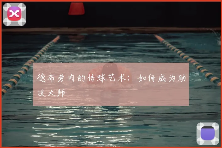 德布劳内的传球艺术:如何成为助攻大师