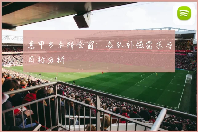 意甲冬季转会窗：各队补强需求与目标分析